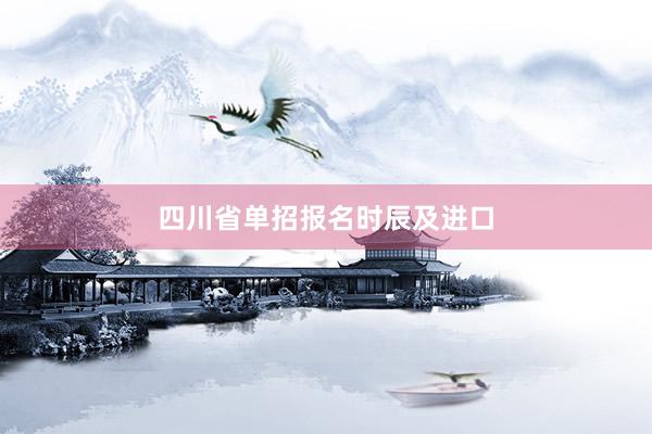 四川省单招报名时辰及进口