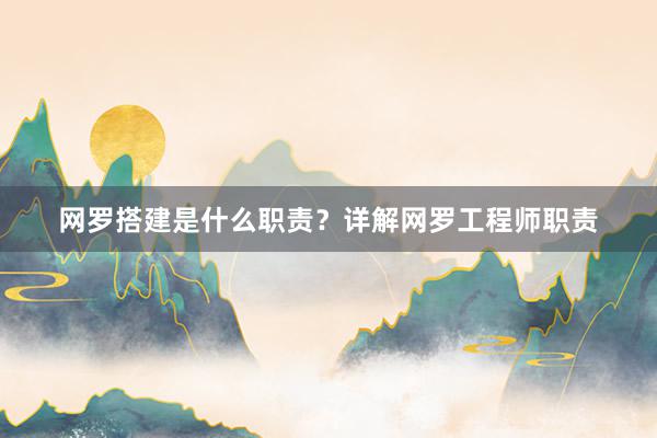 网罗搭建是什么职责？详解网罗工程师职责