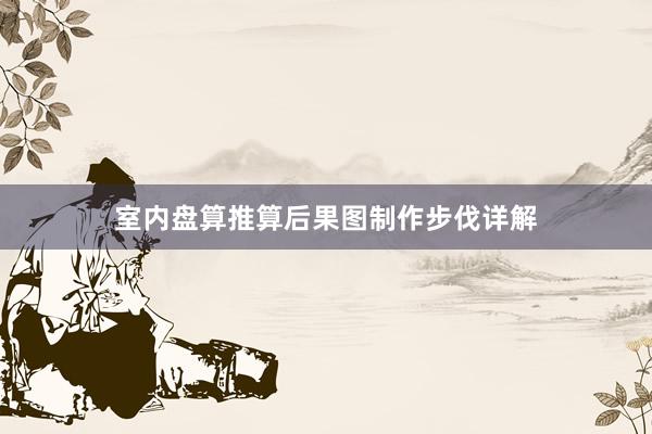 室内盘算推算后果图制作步伐详解