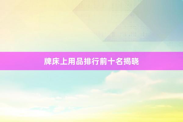 牌床上用品排行前十名揭晓