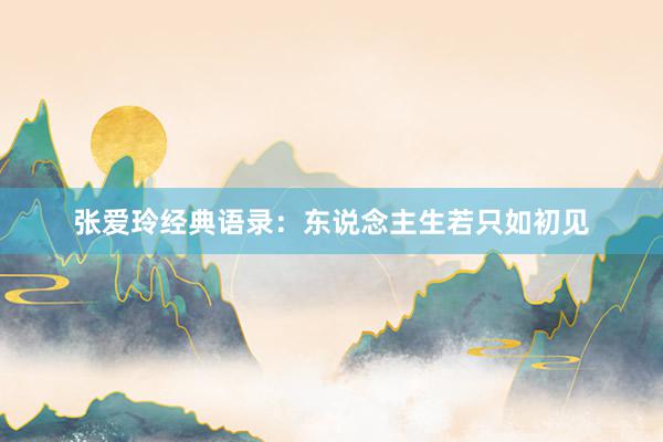 张爱玲经典语录：东说念主生若只如初见